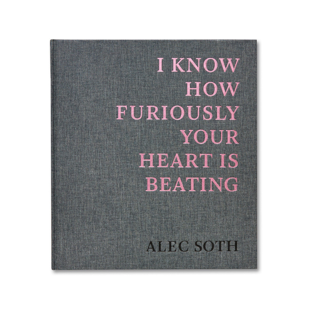 ALEC SOTH: I KNOW HOW FURIOUSLY YOUR HEART IS BEATING