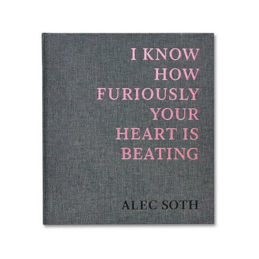 ALEC SOTH: I KNOW HOW FURIOUSLY YOUR HEART IS BEATING